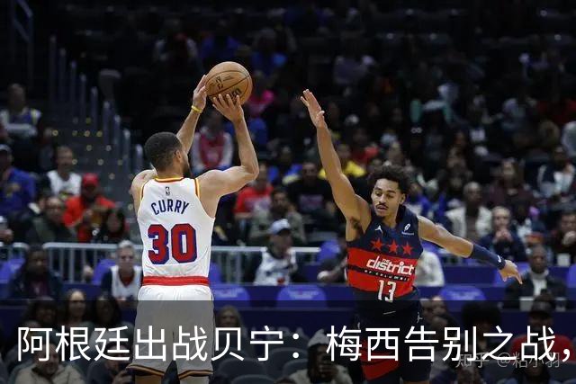 阿根廷出战贝宁：梅西告别之战，众星闪耀
